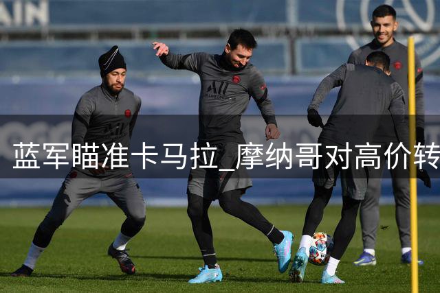 蓝军瞄准卡马拉 摩纳哥对高价转会持观望态度